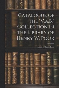 bokomslag Catalogue of the &quot;V.a.B.&quot; Collection in the Library of Henry W. Poor