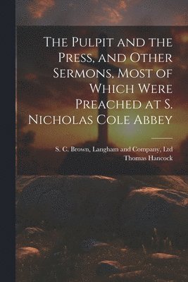 Thomas Hancock, Langham And Company Ltd S. C. Brown - Pulpit and the Press, and Other Sermons, Most of Which Were Preached at S. Nicholas Cole Abbey, Häftad