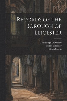 Records of the Borough of Leicester 1