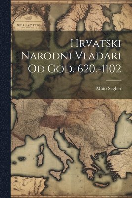 bokomslag Hrvatski Narodni Vladari Od God. 620.-1102