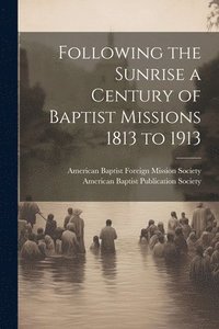 bokomslag Following the Sunrise a Century of Baptist Missions 1813 to 1913