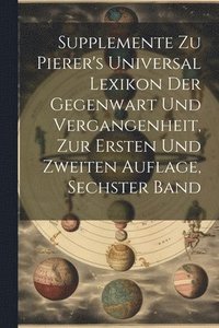bokomslag Supplemente zu Pierer's Universal Lexikon der Gegenwart und Vergangenheit, zur ersten und zweiten Auflage, sechster Band