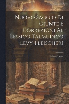 Moses Lattes - Nuovo Saggio Di Giunte E Correzioni Al Lessico Talmudico (Levy-Fleischer), Häftad