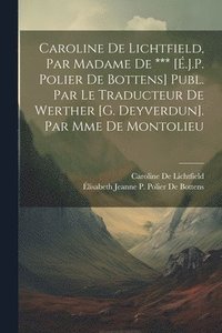 bokomslag Caroline De Lichtfield, Par Madame De *** [.J.P. Polier De Bottens] Publ. Par Le Traducteur De Werther [G. Deyverdun]. Par Mme De Montolieu