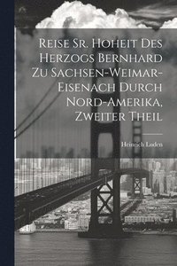 bokomslag Reise Sr. Hoheit des Herzogs Bernhard zu Sachsen-Weimar-Eisenach durch Nord-Amerika, zweiter Theil