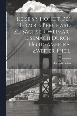 Reise Sr. Hoheit des Herzogs Bernhard zu Sachsen-Weimar-Eisenach durch Nord-Amerika, zweiter Theil 1