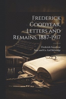 Frederick Goodyear, Letters and Remains, 1887-1917 1