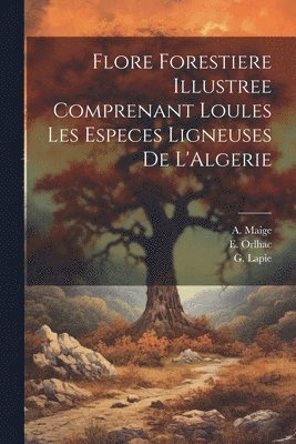 bokomslag Flore Forestiere Illustree Comprenant Loules les Especes Ligneuses De L'Algerie