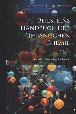 Beilsteins Handbuch Der Organischen Chemie; Volume 5 1