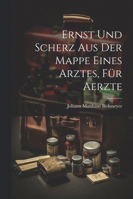 bokomslag Ernst und Scherz aus der Mappe eines Arztes, Für Aerzte
