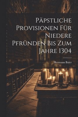 bokomslag Ppstliche Provisionen Fr Niedere Pfrnden Bis Zum Jahre 1304