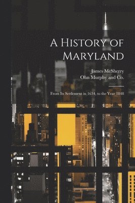 bokomslag History of Maryland; From its Settlement in 1634, to the Year 1848