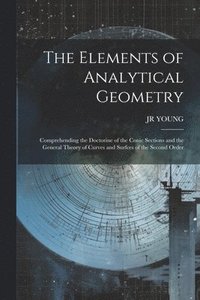 bokomslag The Elements of Analytical Geometry; Comprehending the Doctorine of the Conic Sections and the General Theory of Curves and Surfces of the Second Order