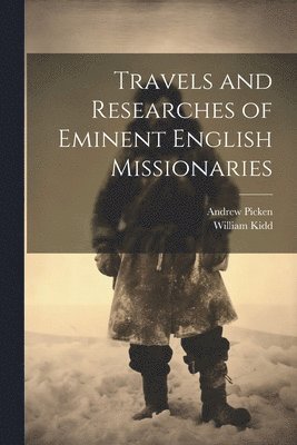 Andrew Picken, William Kidd - Travels and Researches of Eminent English Missionaries, Häftad