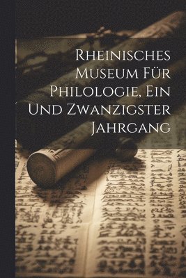 Rheinisches Museum Fr Philologie, Ein und zwanzigster Jahrgang 1