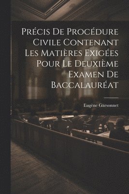 Eugène Garsonnet - Précis De Procédure Civile Contenant Les Matières Exigées Pour Le Deuxième Examen De Baccalauréat, Häftad