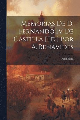 Ferdinand - Memorias De D. Fernando IV De Castilla [Ed.] Por A. Benavides, Häftad