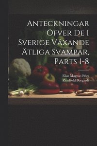 bokomslag Anteckningar fver De I Sverige Vxande tliga Svampar, Parts 1-8