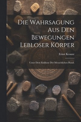 Ernst Krause - Wahrsagung aus den Bewegungen lebloser Körper, Häftad