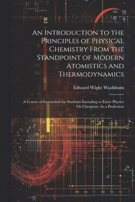 bokomslag Introduction to the Principles of Physical Chemistry From the Standpoint of Modern Atomistics and Thermodynamics