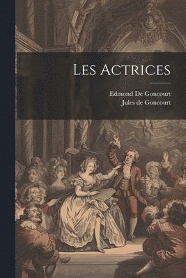 Edmond De Goncourt, Jules de Goncourt, Edmond de Goncourt, Jules De Goncourt - Les Actrices, Häftad