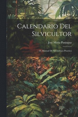 bokomslag Calendario Del Silvicultor; O, Manual De Silvicultura Practica