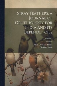 bokomslag Stray Feathers. a Journal of Ornithology for India and Its Dependencies; Volume 1