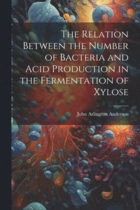 bokomslag The Relation Between the Number of Bacteria and Acid Production in the Fermentation of Xylose