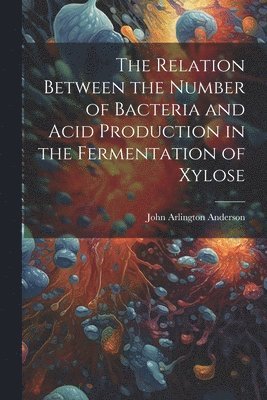 The Relation Between the Number of Bacteria and Acid Production in the Fermentation of Xylose 1