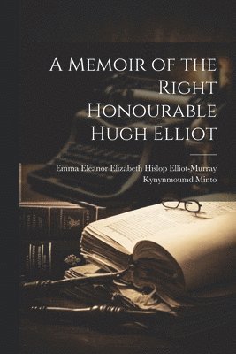 A Memoir of the Right Honourable Hugh Elliot 1