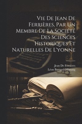 bokomslag Vie De Jean De Ferrières, Par Un Membre De La Société Des Sciences Historiques Et Naturelles De L'yonne