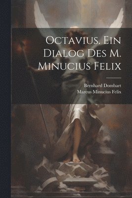 Octavius. Ein Dialog des M. Minucius Felix 1