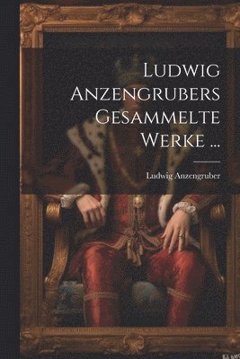 bokomslag Ludwig Anzengrubers Gesammelte Werke ...