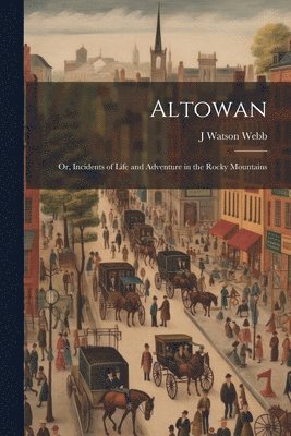 bokomslag Altowan; Or, Incidents of Life and Adventure in the Rocky Mountains