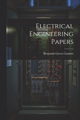 Benjamin Garver Lamme - Electrical Engineering Papers, Häftad