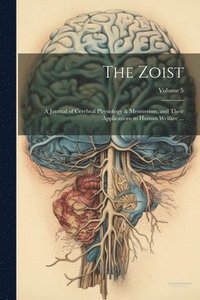 bokomslag The Zoist: A Journal of Cerebral Physiology & Mesmerism, and Their Applications to Human Welfare ...; Volume 5