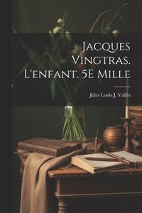 bokomslag Jacques Vingtras. L'enfant. 5E Mille