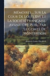 bokomslag Mmoires ... Sur La Cour De Louis Xvi, Et La Socit Franaise, Avant 1789, Publ. Par Le Comte De Montbrison