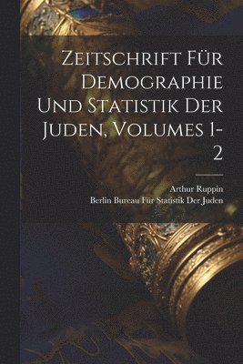 Zeitschrift Fr Demographie Und Statistik Der Juden, Volumes 1-2 1