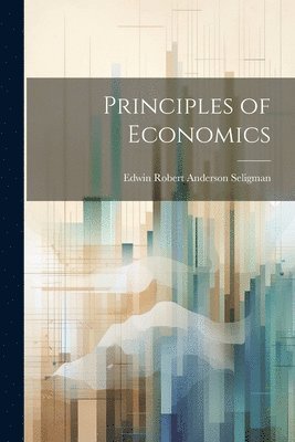 Edwin Robert Anderson Seligman - Principles of Economics, Häftad