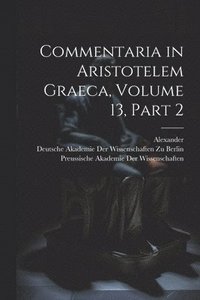 bokomslag Commentaria in Aristotelem Graeca, Volume 13, part 2