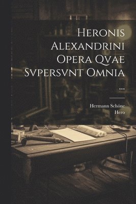 Heronis Alexandrini Opera Qvae Svpersvnt Omnia ... 1