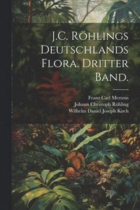 bokomslag J.C. Rhlings Deutschlands Flora. Dritter Band.
