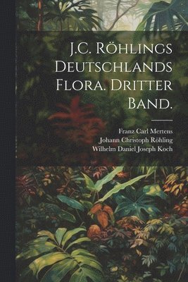 J.C. Röhlings Deutschlands Flora. Dritter Band.