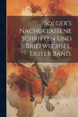 bokomslag Solger's nachgelassene Schriften und Briefwechsel, erster Band.