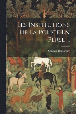 Les Institutions De La Police En Perse ... 1