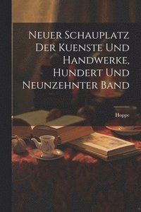 bokomslag Neuer Schauplatz der Kuenste und Handwerke, hundert und neunzehnter Band