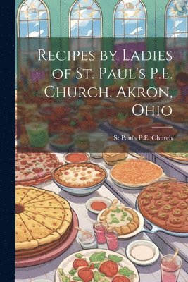 bokomslag Recipes by Ladies of St. Paul's P.E. Church, Akron, Ohio