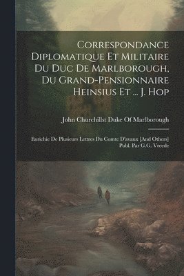 bokomslag Correspondance Diplomatique Et Militaire Du Duc De Marlborough, Du Grand-Pensionnaire Heinsius Et ... J. Hop; Enrichie De Plusieurs Lettres Du Comte D'avaux [And Others] Publ. Par G.G. Vreede