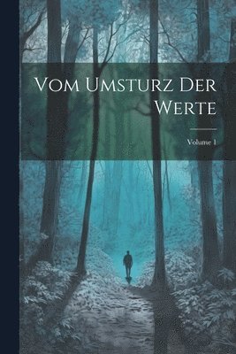 Vom Umsturz Der Werte; Volume 1 1